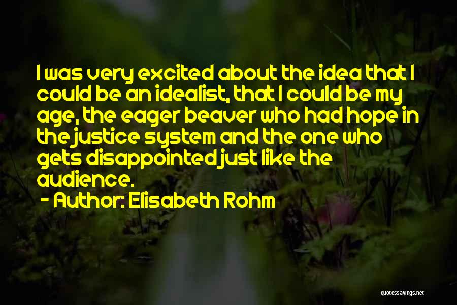 Elisabeth Rohm Quotes: I Was Very Excited About The Idea That I Could Be An Idealist, That I Could Be My Age, The