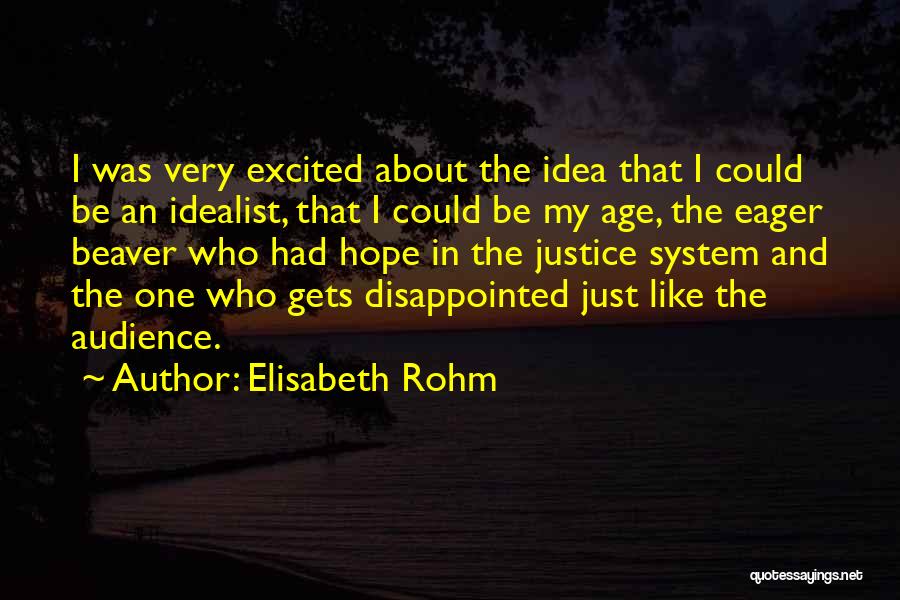 Elisabeth Rohm Quotes: I Was Very Excited About The Idea That I Could Be An Idealist, That I Could Be My Age, The