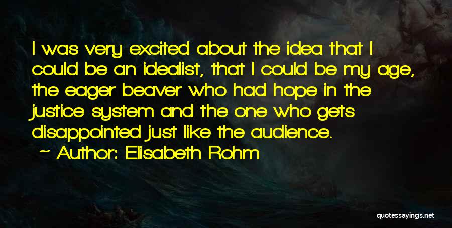Elisabeth Rohm Quotes: I Was Very Excited About The Idea That I Could Be An Idealist, That I Could Be My Age, The