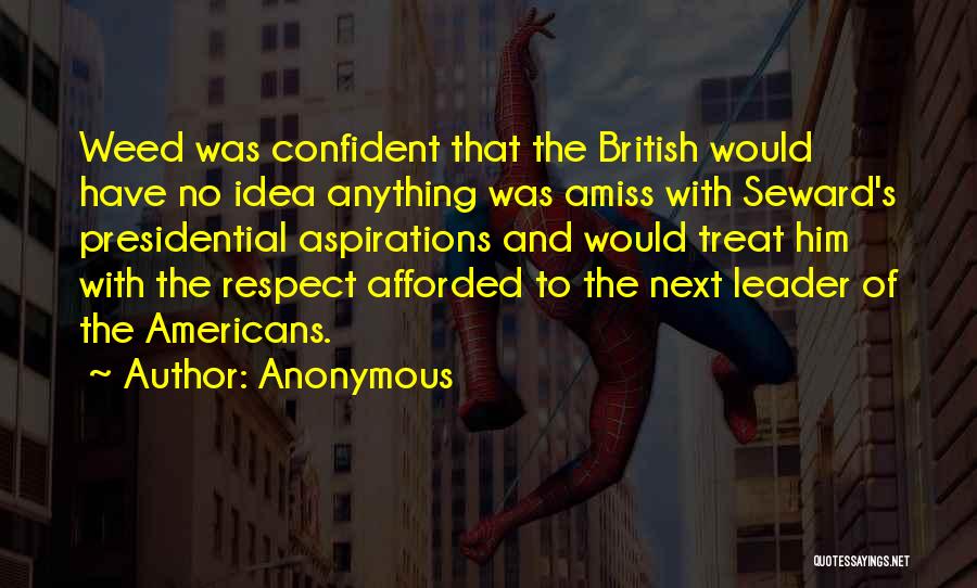 Anonymous Quotes: Weed Was Confident That The British Would Have No Idea Anything Was Amiss With Seward's Presidential Aspirations And Would Treat