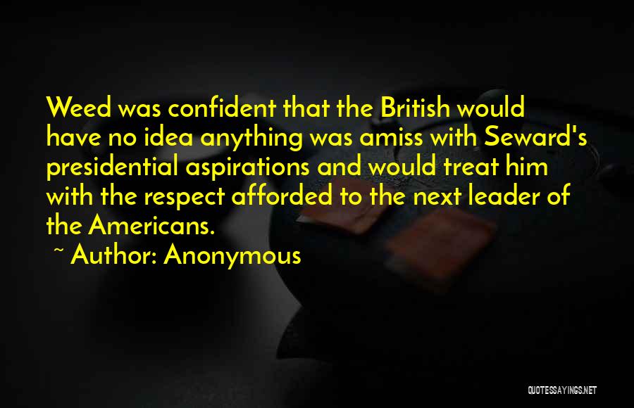 Anonymous Quotes: Weed Was Confident That The British Would Have No Idea Anything Was Amiss With Seward's Presidential Aspirations And Would Treat