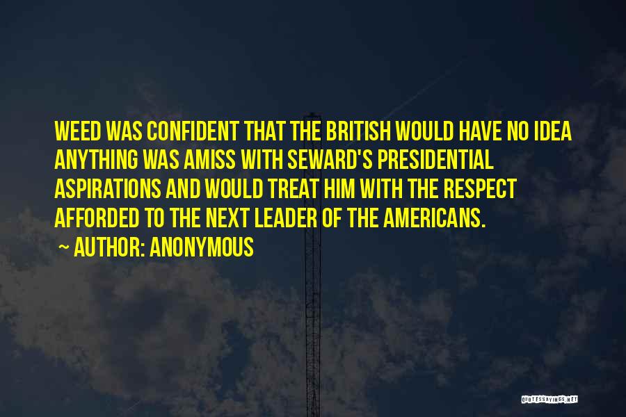 Anonymous Quotes: Weed Was Confident That The British Would Have No Idea Anything Was Amiss With Seward's Presidential Aspirations And Would Treat