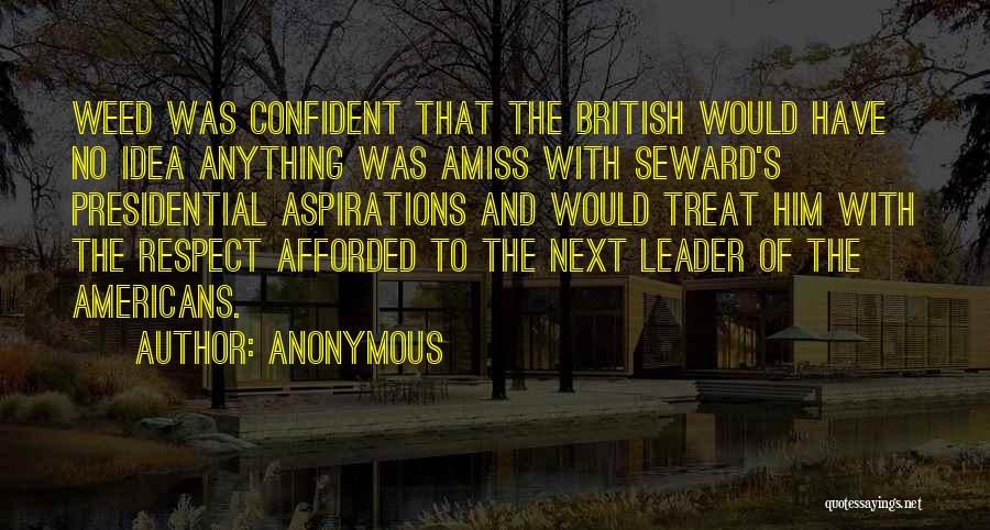 Anonymous Quotes: Weed Was Confident That The British Would Have No Idea Anything Was Amiss With Seward's Presidential Aspirations And Would Treat