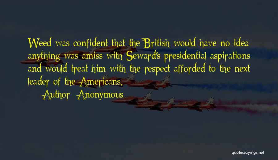 Anonymous Quotes: Weed Was Confident That The British Would Have No Idea Anything Was Amiss With Seward's Presidential Aspirations And Would Treat