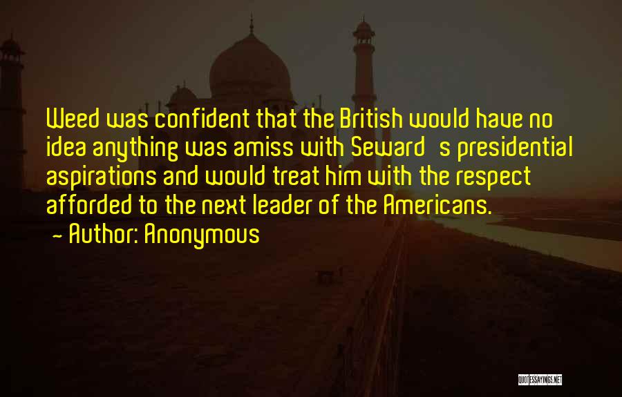 Anonymous Quotes: Weed Was Confident That The British Would Have No Idea Anything Was Amiss With Seward's Presidential Aspirations And Would Treat