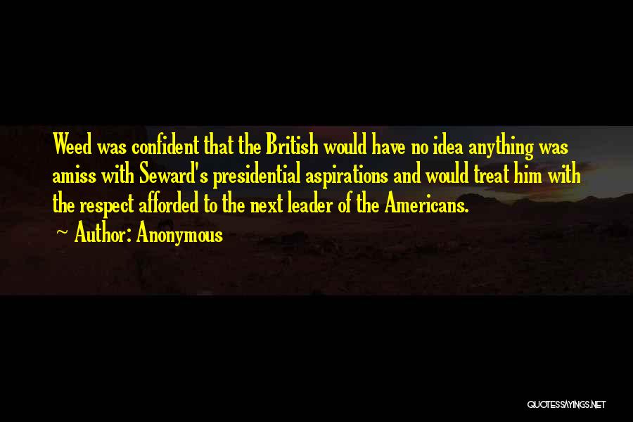 Anonymous Quotes: Weed Was Confident That The British Would Have No Idea Anything Was Amiss With Seward's Presidential Aspirations And Would Treat