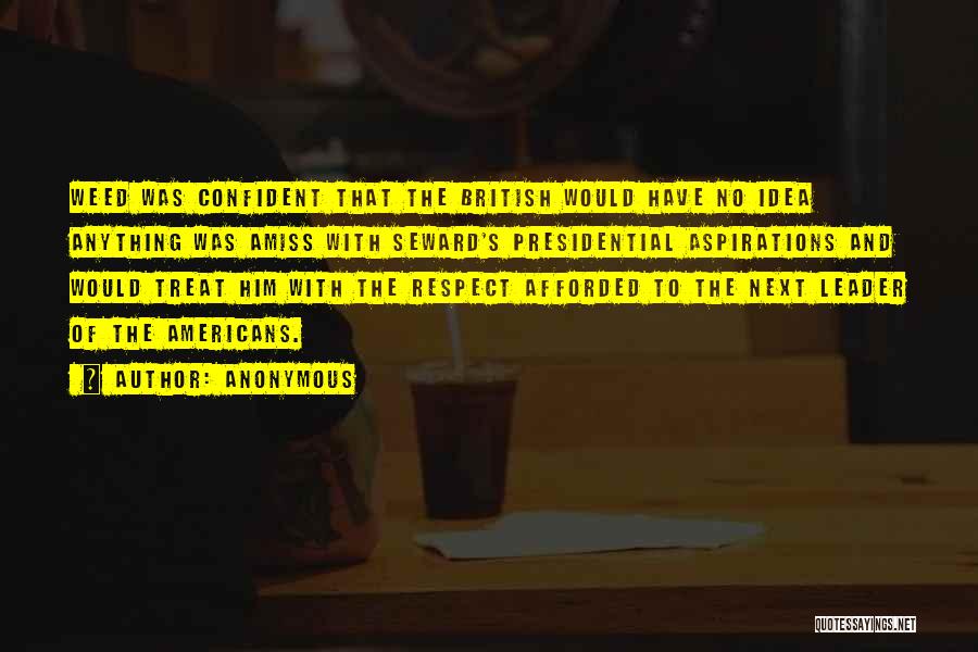 Anonymous Quotes: Weed Was Confident That The British Would Have No Idea Anything Was Amiss With Seward's Presidential Aspirations And Would Treat