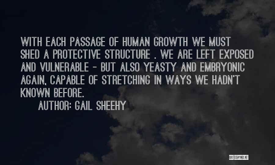 Gail Sheehy Quotes: With Each Passage Of Human Growth We Must Shed A Protective Structure . We Are Left Exposed And Vulnerable -