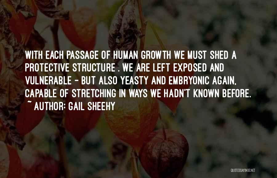 Gail Sheehy Quotes: With Each Passage Of Human Growth We Must Shed A Protective Structure . We Are Left Exposed And Vulnerable -