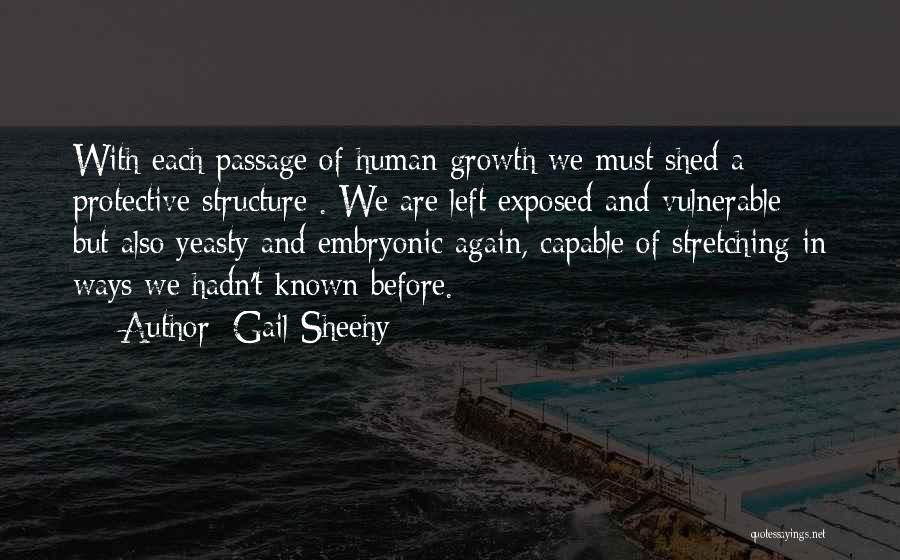 Gail Sheehy Quotes: With Each Passage Of Human Growth We Must Shed A Protective Structure . We Are Left Exposed And Vulnerable -