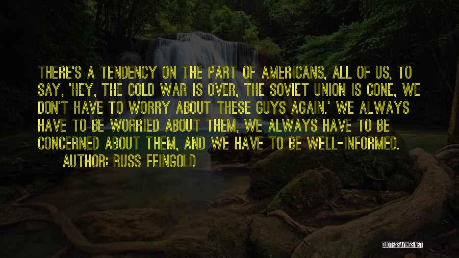 Russ Feingold Quotes: There's A Tendency On The Part Of Americans, All Of Us, To Say, 'hey, The Cold War Is Over, The