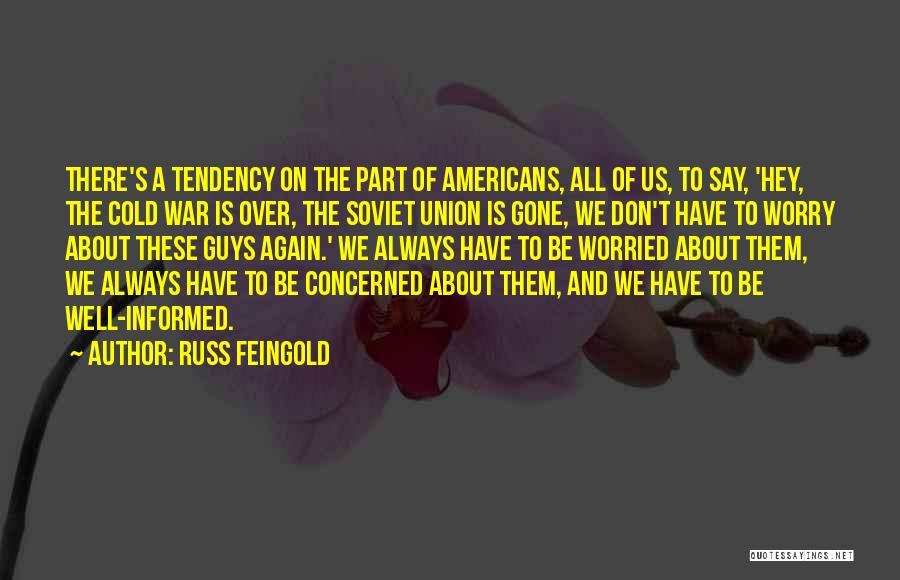 Russ Feingold Quotes: There's A Tendency On The Part Of Americans, All Of Us, To Say, 'hey, The Cold War Is Over, The