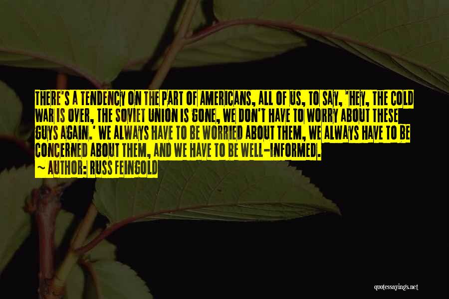 Russ Feingold Quotes: There's A Tendency On The Part Of Americans, All Of Us, To Say, 'hey, The Cold War Is Over, The