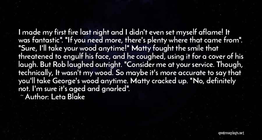 Leta Blake Quotes: I Made My First Fire Last Night And I Didn't Even Set Myself Aflame! It Was Fantastic. If You Need