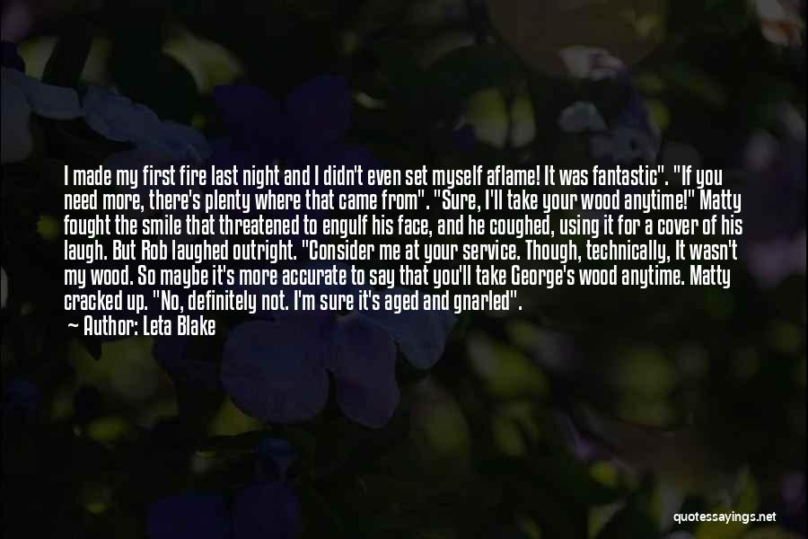 Leta Blake Quotes: I Made My First Fire Last Night And I Didn't Even Set Myself Aflame! It Was Fantastic. If You Need