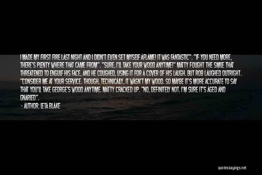 Leta Blake Quotes: I Made My First Fire Last Night And I Didn't Even Set Myself Aflame! It Was Fantastic. If You Need