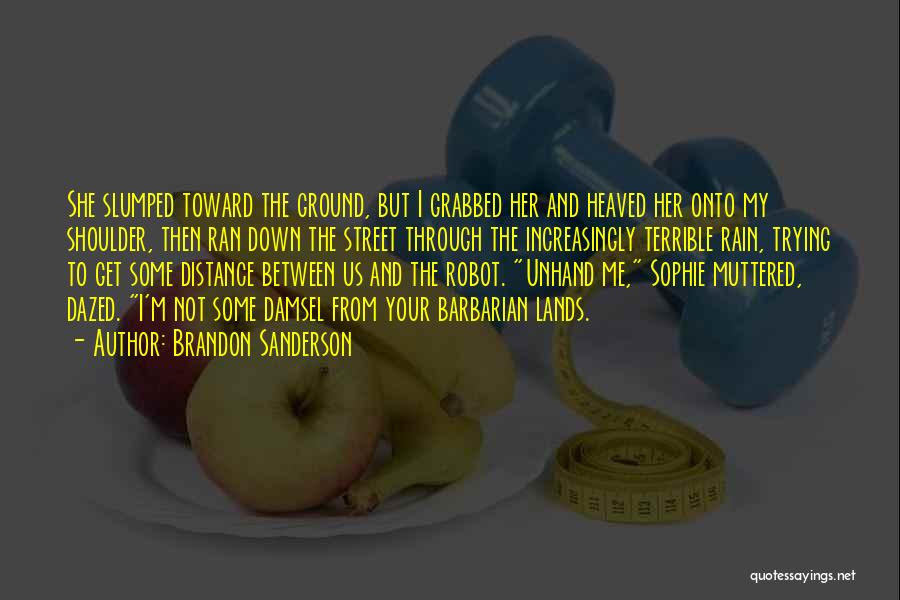Brandon Sanderson Quotes: She Slumped Toward The Ground, But I Grabbed Her And Heaved Her Onto My Shoulder, Then Ran Down The Street