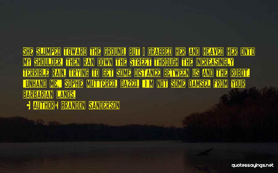 Brandon Sanderson Quotes: She Slumped Toward The Ground, But I Grabbed Her And Heaved Her Onto My Shoulder, Then Ran Down The Street