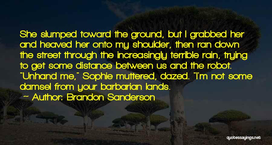 Brandon Sanderson Quotes: She Slumped Toward The Ground, But I Grabbed Her And Heaved Her Onto My Shoulder, Then Ran Down The Street