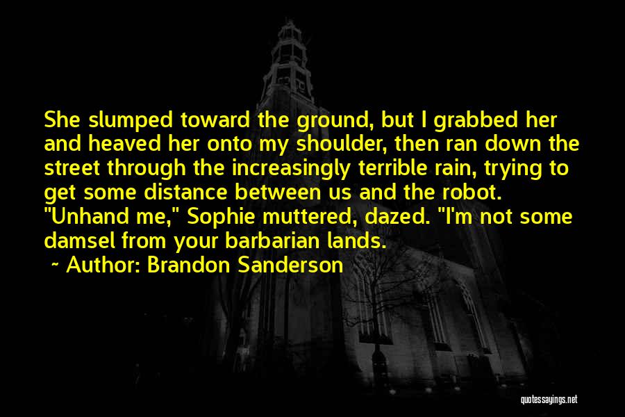 Brandon Sanderson Quotes: She Slumped Toward The Ground, But I Grabbed Her And Heaved Her Onto My Shoulder, Then Ran Down The Street