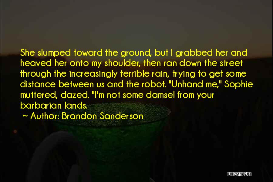 Brandon Sanderson Quotes: She Slumped Toward The Ground, But I Grabbed Her And Heaved Her Onto My Shoulder, Then Ran Down The Street