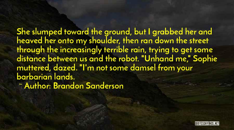 Brandon Sanderson Quotes: She Slumped Toward The Ground, But I Grabbed Her And Heaved Her Onto My Shoulder, Then Ran Down The Street