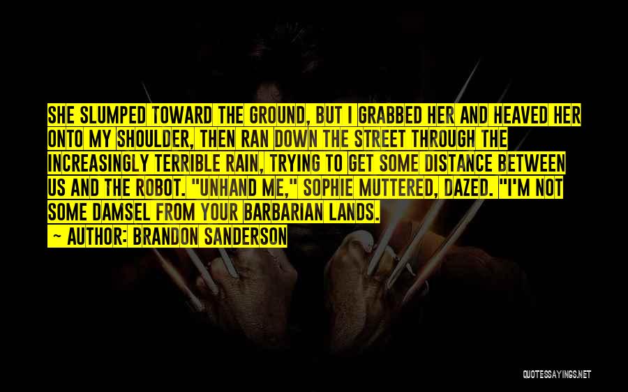 Brandon Sanderson Quotes: She Slumped Toward The Ground, But I Grabbed Her And Heaved Her Onto My Shoulder, Then Ran Down The Street
