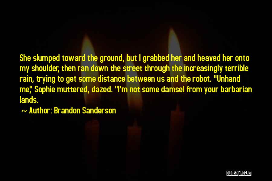 Brandon Sanderson Quotes: She Slumped Toward The Ground, But I Grabbed Her And Heaved Her Onto My Shoulder, Then Ran Down The Street
