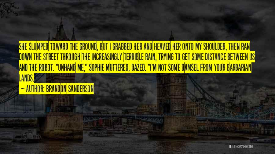 Brandon Sanderson Quotes: She Slumped Toward The Ground, But I Grabbed Her And Heaved Her Onto My Shoulder, Then Ran Down The Street