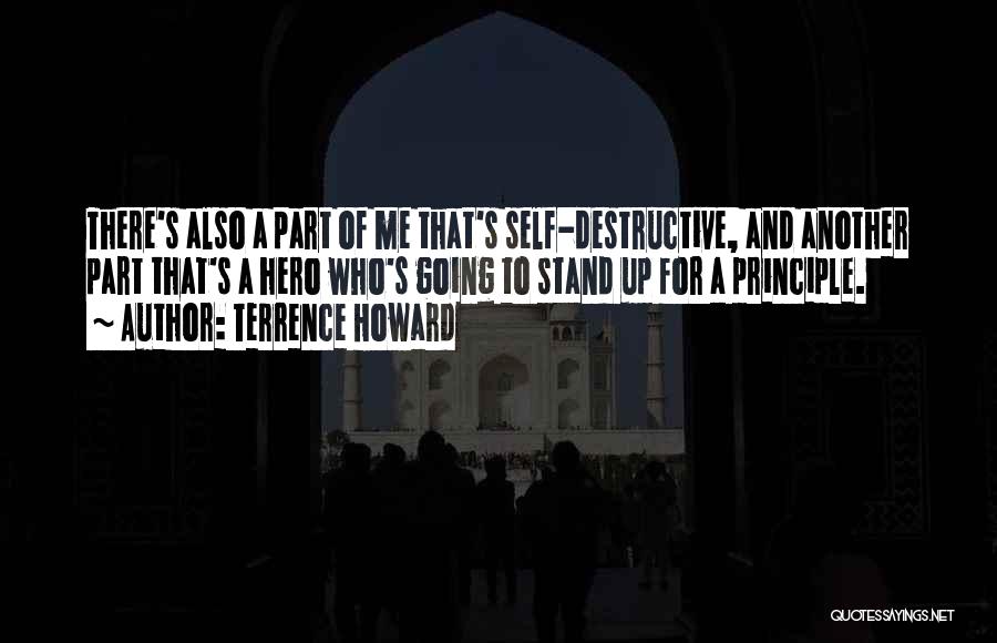 Terrence Howard Quotes: There's Also A Part Of Me That's Self-destructive, And Another Part That's A Hero Who's Going To Stand Up For