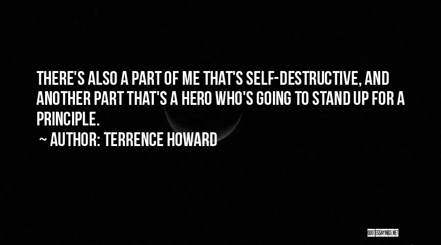 Terrence Howard Quotes: There's Also A Part Of Me That's Self-destructive, And Another Part That's A Hero Who's Going To Stand Up For