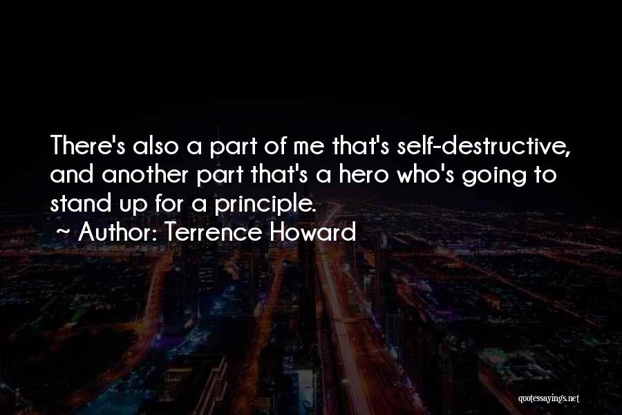 Terrence Howard Quotes: There's Also A Part Of Me That's Self-destructive, And Another Part That's A Hero Who's Going To Stand Up For