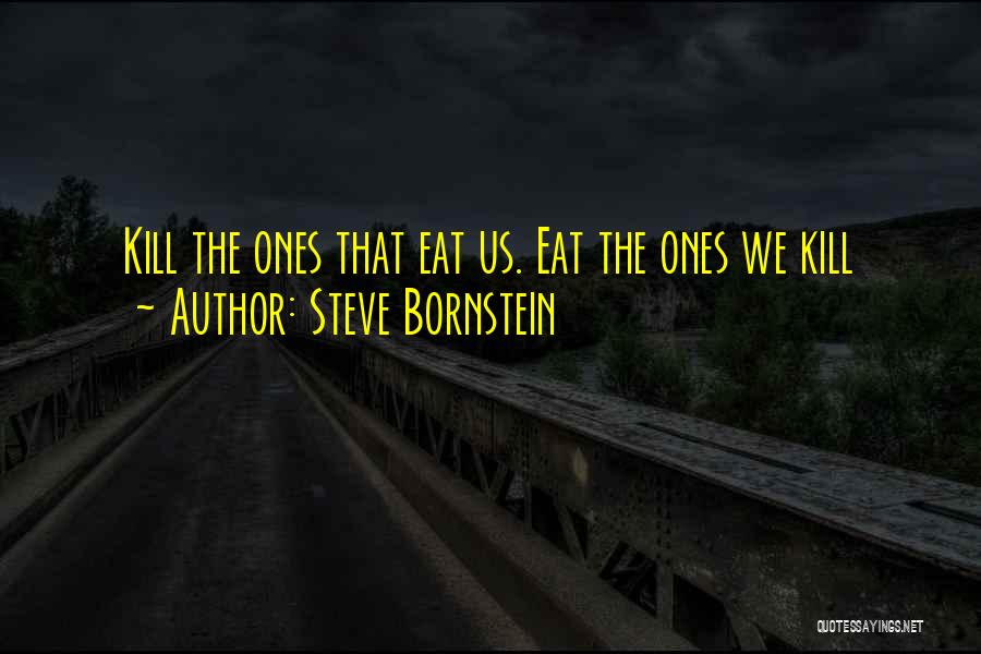 Steve Bornstein Quotes: Kill The Ones That Eat Us. Eat The Ones We Kill