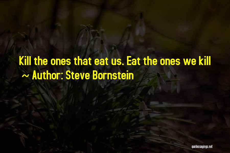 Steve Bornstein Quotes: Kill The Ones That Eat Us. Eat The Ones We Kill