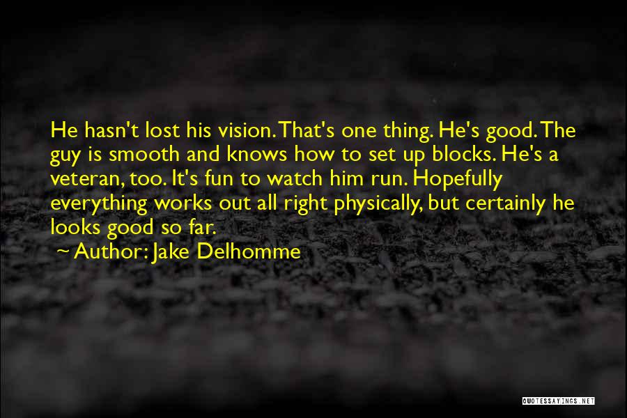 Jake Delhomme Quotes: He Hasn't Lost His Vision. That's One Thing. He's Good. The Guy Is Smooth And Knows How To Set Up