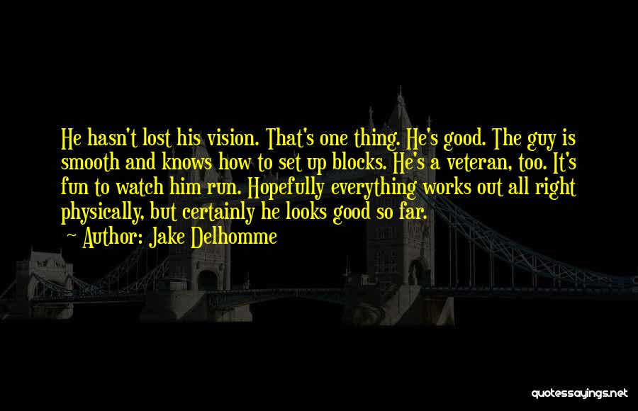 Jake Delhomme Quotes: He Hasn't Lost His Vision. That's One Thing. He's Good. The Guy Is Smooth And Knows How To Set Up