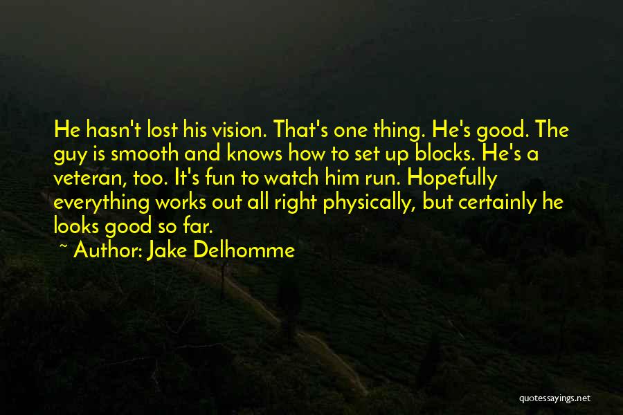 Jake Delhomme Quotes: He Hasn't Lost His Vision. That's One Thing. He's Good. The Guy Is Smooth And Knows How To Set Up
