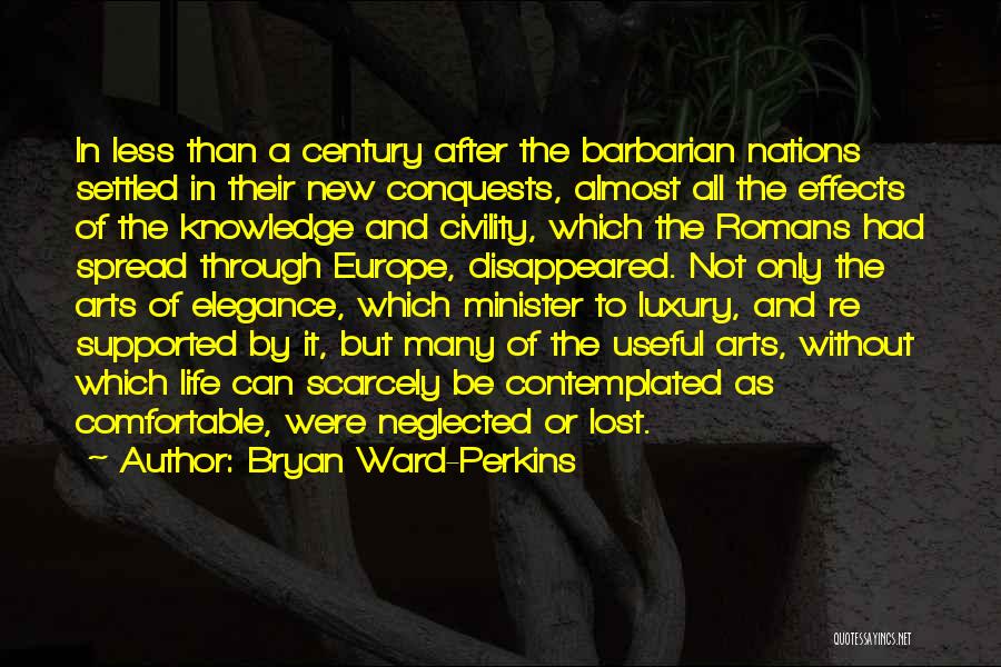 Bryan Ward-Perkins Quotes: In Less Than A Century After The Barbarian Nations Settled In Their New Conquests, Almost All The Effects Of The