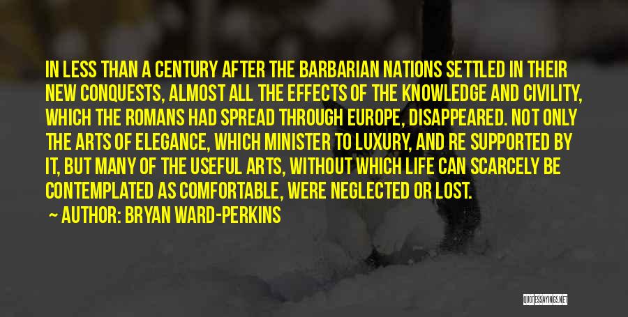Bryan Ward-Perkins Quotes: In Less Than A Century After The Barbarian Nations Settled In Their New Conquests, Almost All The Effects Of The