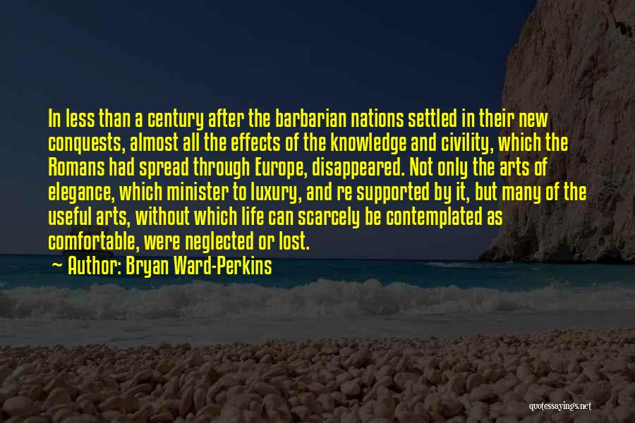 Bryan Ward-Perkins Quotes: In Less Than A Century After The Barbarian Nations Settled In Their New Conquests, Almost All The Effects Of The