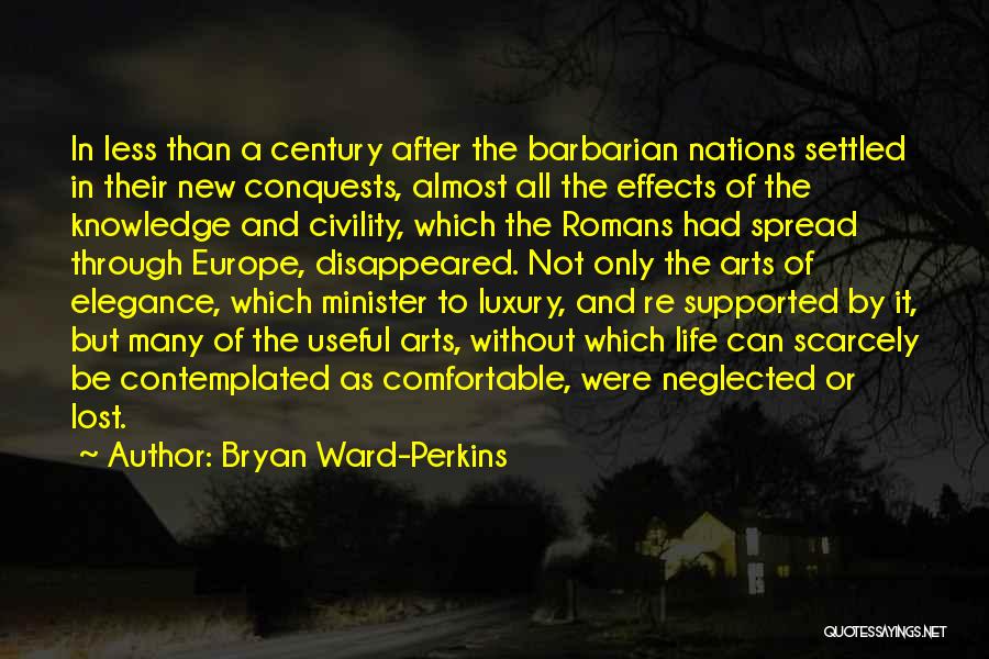 Bryan Ward-Perkins Quotes: In Less Than A Century After The Barbarian Nations Settled In Their New Conquests, Almost All The Effects Of The