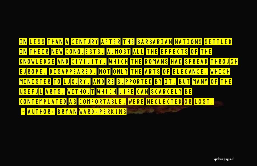 Bryan Ward-Perkins Quotes: In Less Than A Century After The Barbarian Nations Settled In Their New Conquests, Almost All The Effects Of The