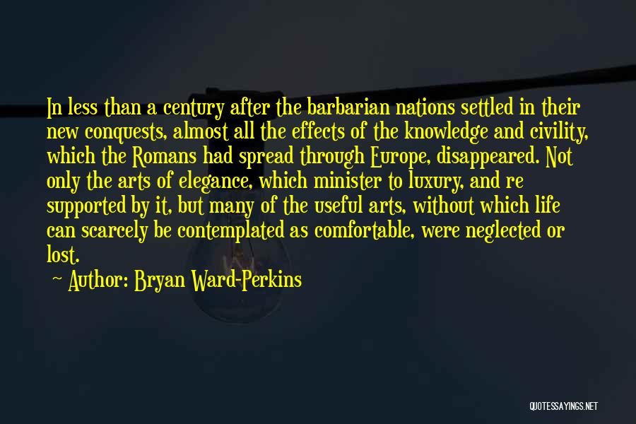 Bryan Ward-Perkins Quotes: In Less Than A Century After The Barbarian Nations Settled In Their New Conquests, Almost All The Effects Of The