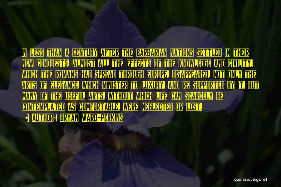 Bryan Ward-Perkins Quotes: In Less Than A Century After The Barbarian Nations Settled In Their New Conquests, Almost All The Effects Of The