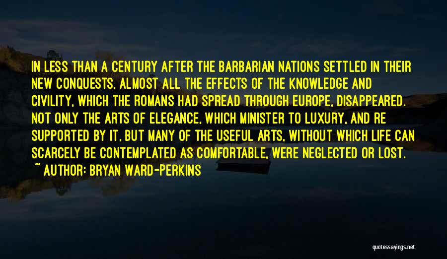 Bryan Ward-Perkins Quotes: In Less Than A Century After The Barbarian Nations Settled In Their New Conquests, Almost All The Effects Of The