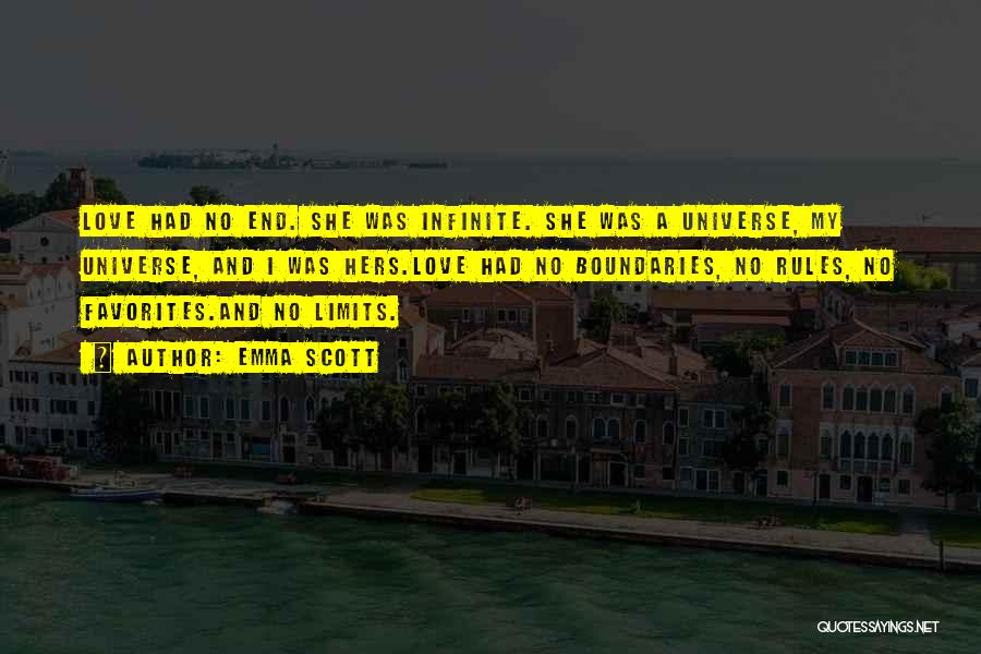 Emma Scott Quotes: Love Had No End. She Was Infinite. She Was A Universe, My Universe, And I Was Hers.love Had No Boundaries,