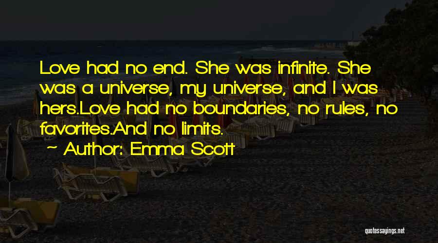 Emma Scott Quotes: Love Had No End. She Was Infinite. She Was A Universe, My Universe, And I Was Hers.love Had No Boundaries,