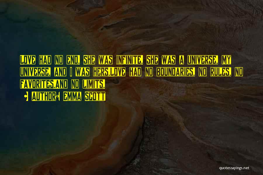 Emma Scott Quotes: Love Had No End. She Was Infinite. She Was A Universe, My Universe, And I Was Hers.love Had No Boundaries,