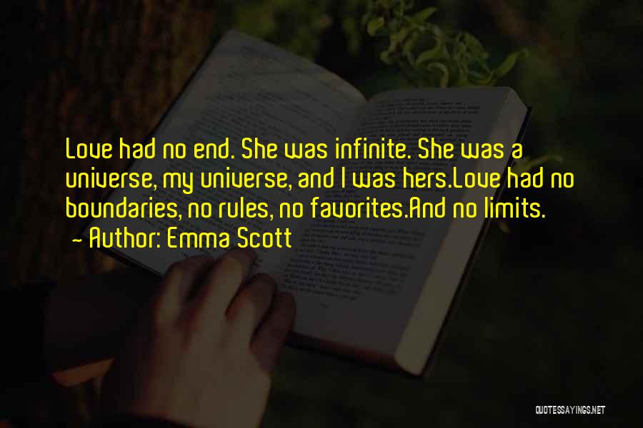 Emma Scott Quotes: Love Had No End. She Was Infinite. She Was A Universe, My Universe, And I Was Hers.love Had No Boundaries,