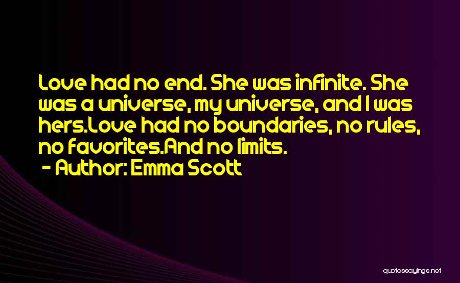 Emma Scott Quotes: Love Had No End. She Was Infinite. She Was A Universe, My Universe, And I Was Hers.love Had No Boundaries,